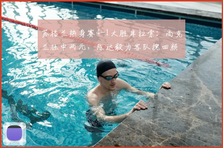 苏格兰热身赛4-1大胜库拉索:尚克兰独中两元,陈达毅为客队挽回颜面